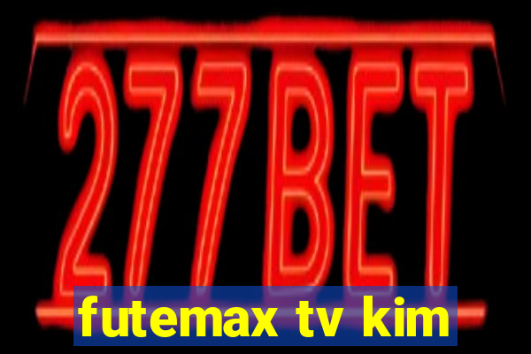 futemax tv kim